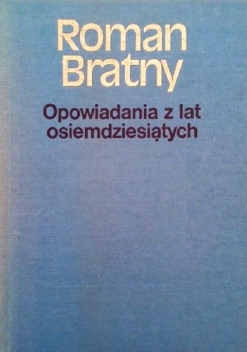 Opowiadania z lat osiemdziesiątych - Roman Bratny