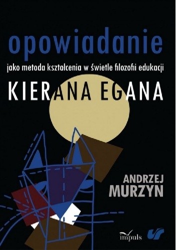 Opowiadanie jako metoda kształcenia w świetle filozofii edukacji KIERANA EGANA - Andrzej Murzyn
