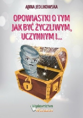 Opowiastki o tym jak być życzliwym, uczynnym i... - Anna Jedlikowska