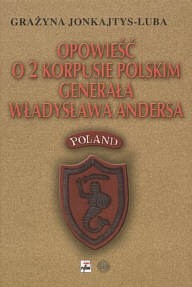 Opowieść o 2 Korpusie Polskim generała Władysława Andersa - Grażyna Jonkajtys-Luba