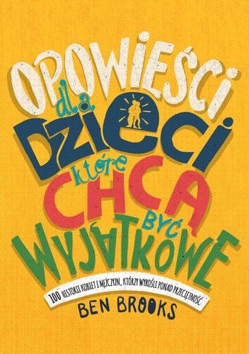 Opowieści dla dzieci, które chcą być wyjątkowe. 100 historii kobiet i mężczyzn, którzy wyrośli ponad przeciętność - Ben Brooks