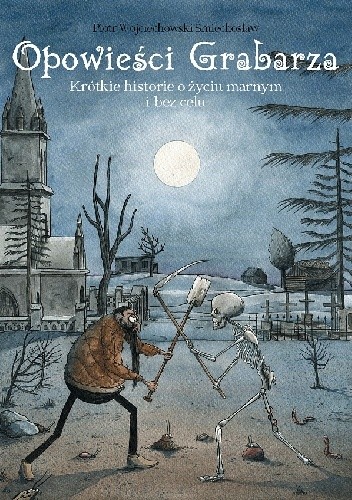 Opowieści Grabarza - Krótkie historie o życiu marnym i bez celu. - Piotr Wojciechowski