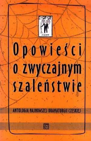 Opowieści o zwyczajnym szaleństwie. Antologia najnowszej dramaturgii czeskiej - Pavel Kohout
