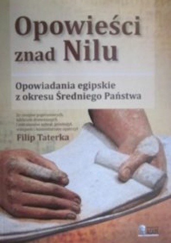 Opowieści znad Nilu. Opowiadania egipskie z okresu Średniego Państwa - Filip Taterka