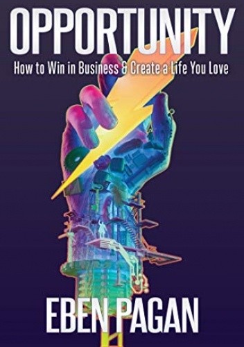 Opportunity: How to Win in Business and Create a Life You Love - Eban Pagan