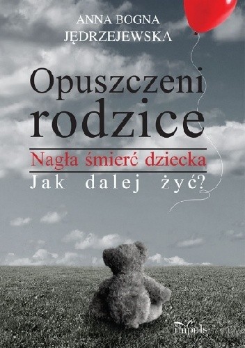 Opuszczeni rodzice. Nagła śmierć dziecka. Jak dalej żyć? - Anna Bogna Jędrzejewska