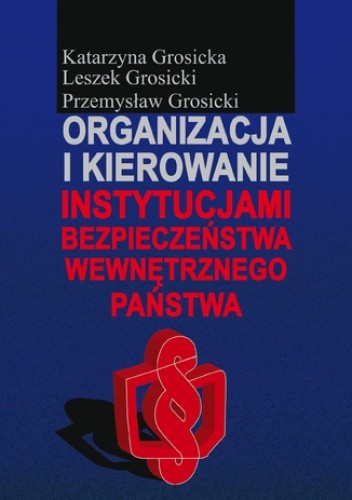 Organizacja i kierowanie instytucjami bezpieczeństwa wewnętrznego państwa - Grosicka Katarzyna
