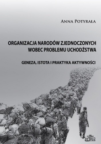 Organizacja Narodów Zjednoczonych wobec problemu uchodźstwa - Anna Potyrała
