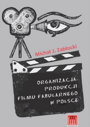 Organizacja produkcji filmu fabularnego w Polsce - Michał J. Zabłocki