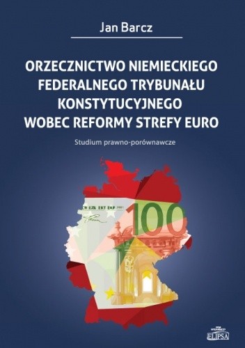 Orzecznictwo niemieckiego Federalnego Trybunału Konstytucyjnego wobec reformy strefy euro - Jan Barcz