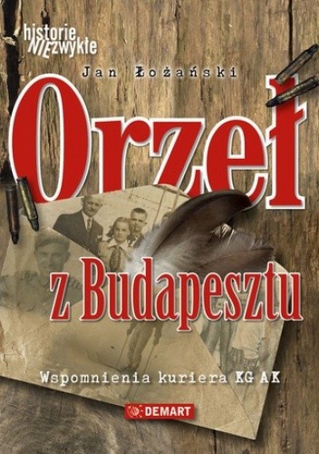 Orzeł z Budapesztu. Wspomnienia kuriera KG AK - Jan Łożański