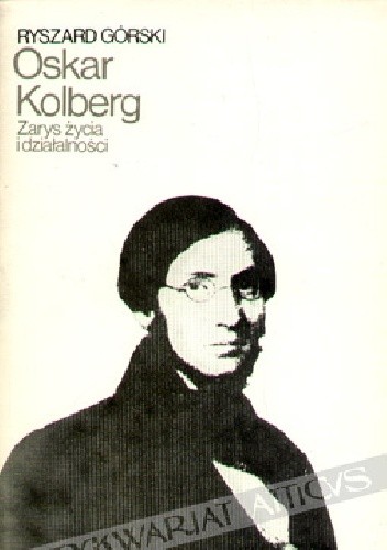 Oskar Kolberg. Zarys życia i działalności. - Ryszard Górski