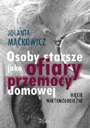 Osoby starsze jako ofiary przemocy domowej. Ujęcie wiktymologiczne - Jolanta Maćkowicz