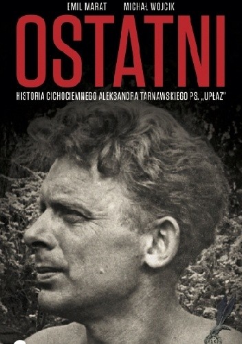 Ostatni. Historia cichociemnego Aleksandra Tarnawskiego, pseudonim 