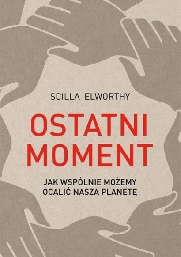 Ostatni moment. Jak wspólnie możemy ocalić nasz świat - Scilla Elworthy