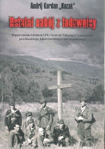 Ostatni nabój z ładownicy. Wspomnienia żołnierza UPA z kurenia 