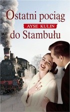 Ostatni pociąg do Stambułu - Ayşe Kulin