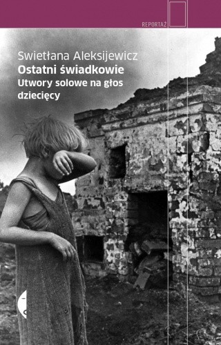 Ostatni świadkowie. Utwory solowe na głos dziecięcy - Swiatłana Aleksijewicz