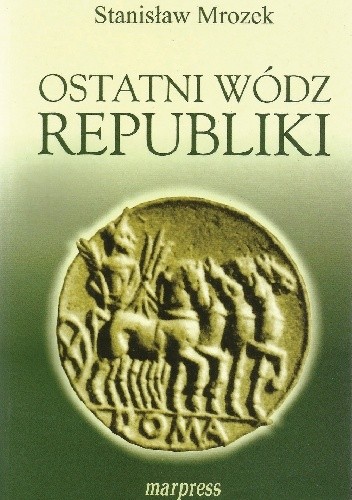 Ostatni wódz Republiki. Życie i działalność Lucjusza Licyniusza Lukullusa (II poł. I w p.n.e) - Stanisław Mrozek