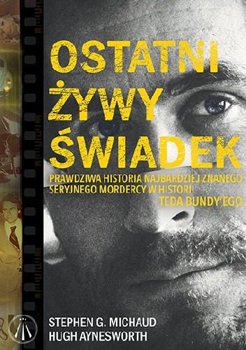 Ostatni żywy świadek. Prawdziwa historia największego seryjnego mordercy w historii Teda Bundy’ego - Hugh Aynesworth