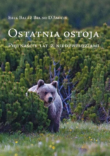 ostatnia ostoja. Piętnaście lat z niedźwiedziami. - Erik Balaz
