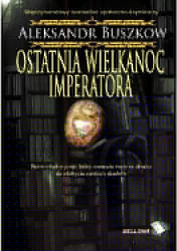 Ostatnia wielkanoc imperatora - Aleksander Buszkow