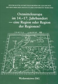 Ostmitteleuropa im 14 - 17 Jahrhundert - eine Region der Regionen a - Marian Dygo