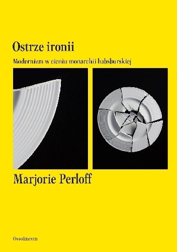 Ostrze ironii. Modernizm w cieniu monarchii habsburskiej - Marjorie Perloff
