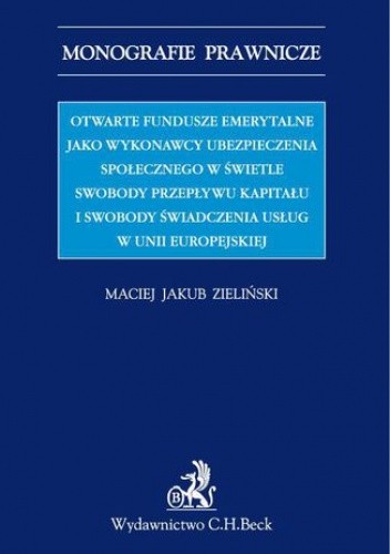 Otwarte fundusze emerytalne jako wykonawcy ubezpieczenia emerytalnego w świetle swobody świadczenia usług i swobody przepływu kapitału w UE - J. Zieliński Maciej