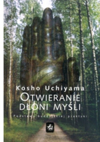 Otwieranie dłoni myśli. Podstawy buddyjskiej praktyki - Kosho Uchiyama