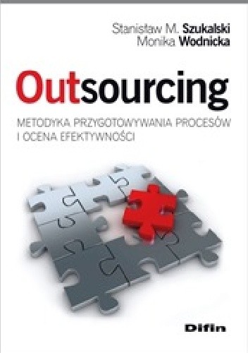 Outsourcing. Metodyka przygotowywania procesów i ocena efektywności - Stanisław M. Szukalski