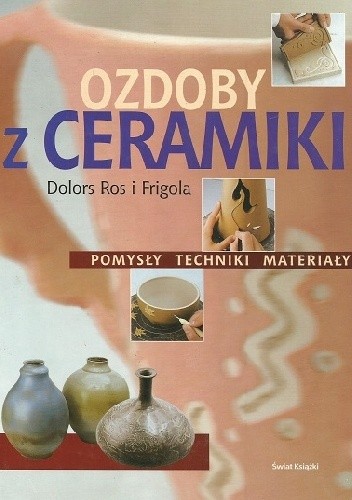 Ozdoby z ceramiki. Pomysły, techniki, materiały - Maria Dolors Ros i Frigola