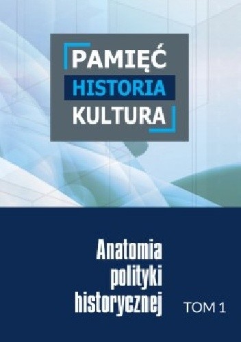 Pamięć – historia – kultura. Anatomia polityki historycznej. - Monika Opioła-Cegiełka
