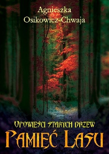 Pamięć Lasu. Opowieści Starych Drzew - Agnieszka Osikowicz-Chwaja