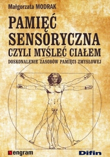 Pamięć sensoryczna, czyli myślenie ciałem. Doskonalenie zasobów pamięci zmysłowej - Małgorzata Modrak