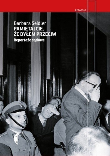 Pamiętajcie, że byłem przeciw. Reportaże sądowe - Barbara Seidler