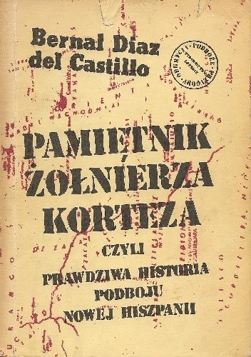 Pamiętnik żołnierza Korteza czyli prawdziwa historia podboju Nowej Hiszpanii - Bernal Diaz del Castillo