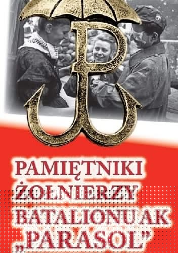 PAMIĘTNIKI ŻOŁNIERZY BATALIONU AK „PARASOL” - praca zbiorowa