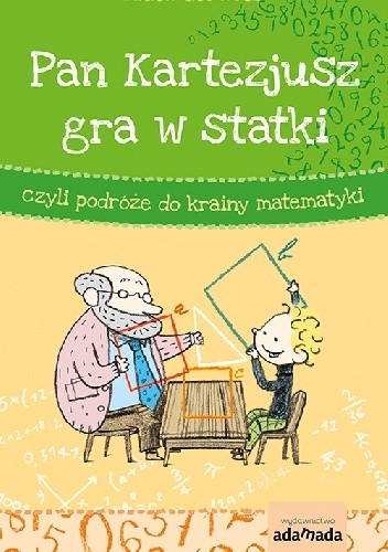 Pan Kartezjusz gra w statki, czyli podróże do krainy matematyki - Anna Cerasoli
