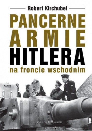 Pancerne armie Hitlera na froncie wschodnim - Robert Kirchubel