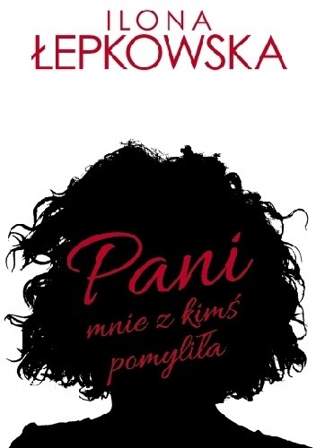 Pani mnie z kimś pomyliła - Ilona Łepkowska