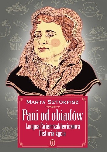 Pani od obiadów. Lucyna Ćwierczakiewiczowa. Historia życia - Marta Sztokfisz