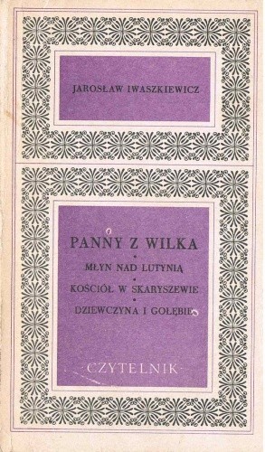 Panny z Wilka. Młyn nad Lutynią. Kościół w Skaryszewie. Dziewczyna i gołębie - Jarosław Iwaszkiewicz