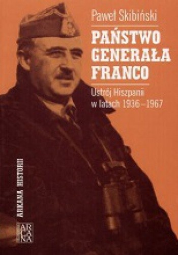 Państwo generała Franco : ustrój Hiszpanii w latach 1936 - 1967 - Paweł Skibiński