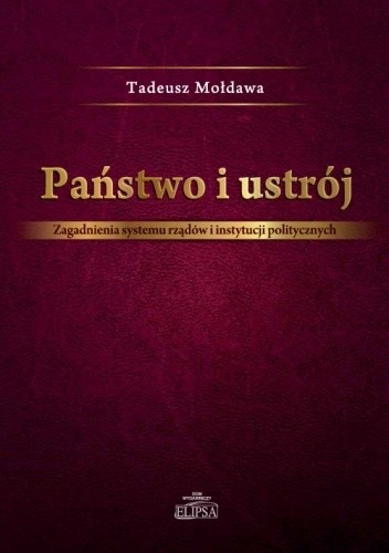 Państwo i ustrój. Zagadnienia systemu rządów i instytucji politycznych - Tadeusz Mołdawa