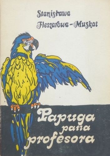 Papuga pana profesora - Stanisława Fleszarowa-Muskat