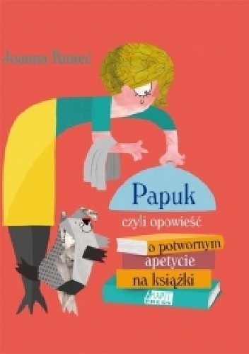 Papuk, czyli opowieść o potwornym apetycie na książki - Joanna Kmieć