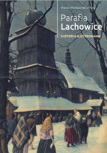 Parafia Lachowice. Historia ilustrowana - Mariusz Słowiński