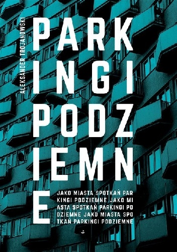 Parkingi podziemne jako miasta spotkań - Aleksander Trojanowski