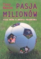 Pasja milionów. Piłka nożna w Ameryce Południowej - Tony Mason